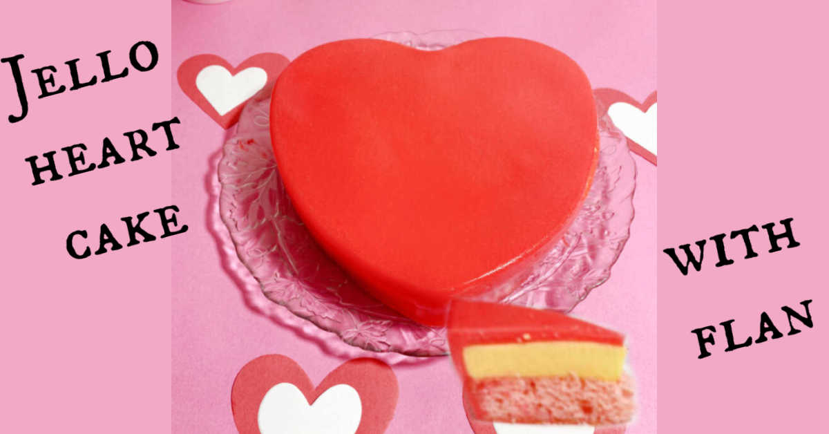 Jello Heart Cake with Flan for Valentine’s Day