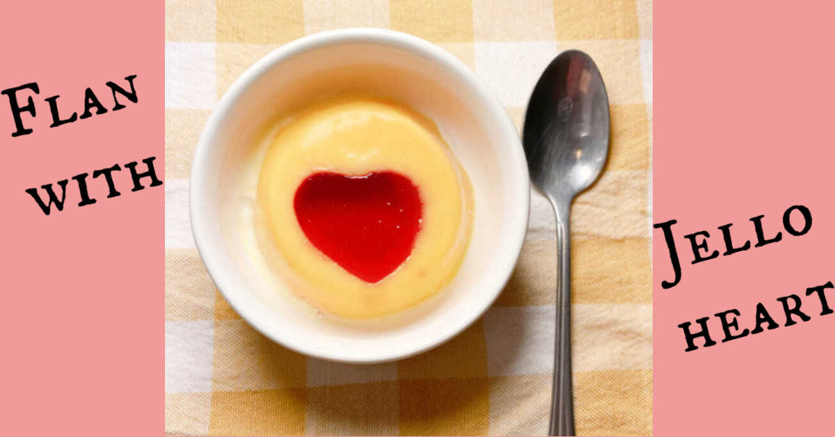 Flan with Jello Heart the Perfect Valentine’s Day Dessert